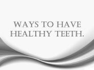 Ways to have healthy teeth