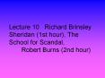 Lecture 10  Richard Brinsley Sheridan (1st hour), The School for Scandal,    Robert Burns (2nd hour) PowerPoint PPT Presentation
