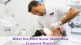 What You Must Know About Your Cosmetic Dentist PowerPoint PPT Presentation