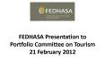 FEDHASA Presentation to  Portfolio Committee on Tourism 21 February 2012 PowerPoint PPT Presentation