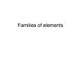 Families of elements PowerPoint PPT Presentation