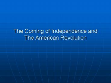 The Coming of Independence and The American Revolution