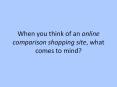 When you think of an online comparison shopping site, what comes to mind? PowerPoint PPT Presentation