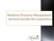Madison Property Management services handle the acquisition