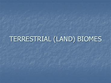 TERRESTRIAL (LAND) BIOMES