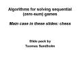 Algorithms for solving sequential (zero-sum) games Main case in these slides: chess PowerPoint PPT Presentation