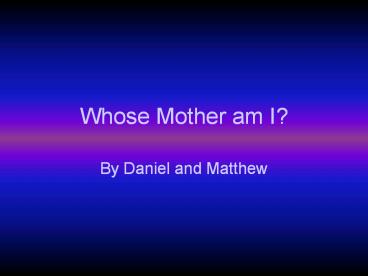 Whose Mother am I?