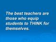 The best teachers are those who equip students to THINK for themselves. PowerPoint PPT Presentation