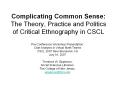 Complicating Common Sense: The Theory, Practice and Politics of Critical Ethnography in CSCL PowerPoint PPT Presentation