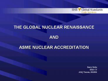 THE GLOBAL NUCLEAR RENAISSANCE  AND  ASME NUCLEAR ACCREDITATION