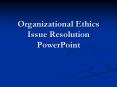 Organizational Ethics Issue Resolution PowerPoint PowerPoint PPT Presentation