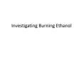 Investigating Burning Ethanol PowerPoint PPT Presentation
