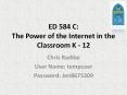 ED 584 C: The Power of the Internet in the Classroom K - 12 PowerPoint PPT Presentation