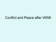 Conflict and Peace after WWII PowerPoint PPT Presentation