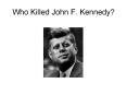 Who Killed John F. Kennedy? PowerPoint PPT Presentation