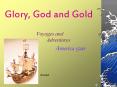 Glory, God and Gold PowerPoint PPT Presentation