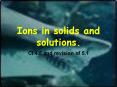 Ions in solids and solutions. PowerPoint PPT Presentation