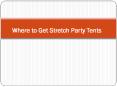 Where to Get Stretch Party Tents. PowerPoint PPT Presentation