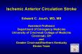 Ischemic Anterior Circulation Stroke Edward C. Jauch, MD, MS Assistant Professor Department of Emergency Medicine University of Cincinnati College of Medicine Cincinnati, OH and Greater Cincinnati/Northern Kentucky Stroke Team PowerPoint PPT Presentation