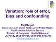 Variation: role of error, bias and confounding Raj Bhopal, Bruce and John Usher Professor of Public Health, Public Health Sciences Section, Division of Community Health Sciences, University of Edinburgh, Edinburgh EH89AG Raj.Bhopal@ed.ac.uk PowerPoint PPT Presentation