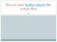 How to wear leather shorts like a style diva (2)