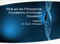 What are the Philosophical Foundations of American Education? PowerPoint PPT Presentation