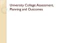 University College: Assessment, Planning and Outcomes PowerPoint PPT Presentation
