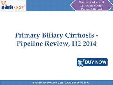 Aarkstore - Primary Biliary Cirrhosis - Pipeline Review, H2 2014