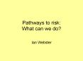 Pathways%20to%20risk:%20What%20can%20we%20do? PowerPoint PPT Presentation