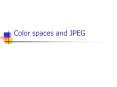 Color spaces and JPEG PowerPoint PPT Presentation