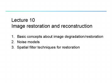 Lecture 10 Image restoration and reconstruction presentation | free to view