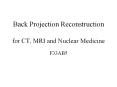 Back Projection Reconstruction for CT, MRI and Nuclear Medicine PowerPoint PPT Presentation