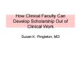 How Clinical Faculty Can Develop Scholarship Out of Clinical Work PowerPoint PPT Presentation