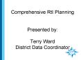 Comprehensive RtI Planning  Presented by: Terry Ward District Data Coordinator PowerPoint PPT Presentation