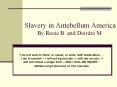 Slavery in Antebellum America By Rosie B. and Deirdre M. PowerPoint PPT Presentation