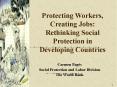 Protecting Workers, Creating Jobs: Rethinking Social Protection in Developing Countries PowerPoint PPT Presentation