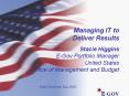 Managing IT to   Deliver Results  Stacie Higgins E-Gov Portfolio Manager United States Office of Management and Budget PowerPoint PPT Presentation