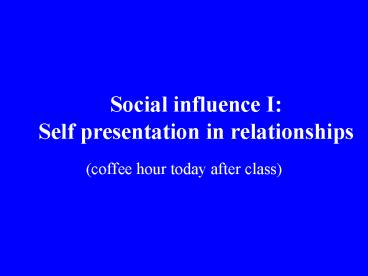 Social influence I: Self presentation in relationships
