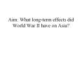 Aim: What long-term effects did World War II have on Asia? PowerPoint PPT Presentation