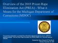 Overview of the 2003 Prison Rape Elimination Act (PREA) - What it Means for the Michigan Department of Corrections (MDOC) PowerPoint PPT Presentation