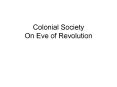 Colonial Society On Eve of Revolution PowerPoint PPT Presentation
