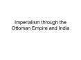 Imperialism through the Ottoman Empire and India PowerPoint PPT Presentation