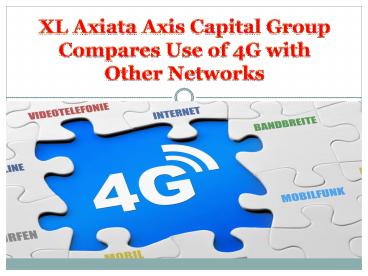 XL Axiata Axis Capital Group Compares Use of 4G with Other Networks