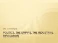 Politics, The Empire, The Industrial Revolution PowerPoint PPT Presentation