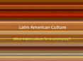 Latin American Culture PowerPoint PPT Presentation