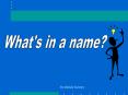 What's in a name? PowerPoint PPT Presentation