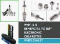 Why is it beneficial to buy electronic cigarettes wholesale