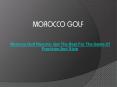 Morocco Golf Resorts: Get The Best For The Game Of Precision And Style PowerPoint PPT Presentation