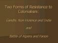Two Forms of Resistance to Colonialism: Gandhi, Non-Violence and India and  Battle of Algiers and Fanon PowerPoint PPT Presentation