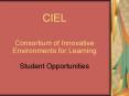 CIEL  Consortium of Innovative Environments for Learning  Student Opportunities PowerPoint PPT Presentation